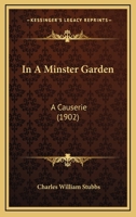 In a Minster Garden: A Causerie 1164885766 Book Cover