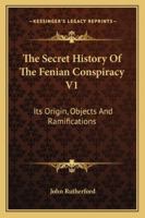 The Secret History Of The Fenian Conspiracy V1: Its Origin, Objects And Ramifications 1162974397 Book Cover