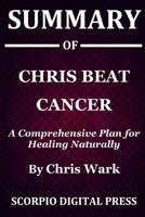 Summary Of Chris Beat Cancer: A Comprehensive Plan for Healing Naturally By Chris Wark 1079125752 Book Cover