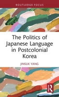 The Politics of Japanese Language in Postcolonial Korea (Routledge Contemporary Asia Series) 1041032218 Book Cover