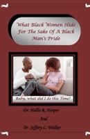 What Black Women Hide For The Sake Of A Black Man's Pride (What Black Women Hide Guidepost Book 1) 1456571559 Book Cover