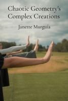 Chaotic Geometry's Complex Creations: Unraveling Fractal Dynamics And Their Applications In Diverse Fields B0F73Z354N Book Cover
