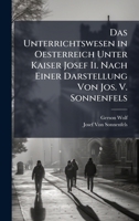 Das Unterrichtswesen in Oesterreich Unter Kaiser Josef Ii. Nach Einer Darstellung Von Jos. V. Sonnenfels (German Edition) 102376671X Book Cover