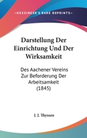 Darstellung Der Einrichtung Und Der Wirksamkeit: Des Aachener Vereins Zur Beforderung Der Arbeitsamkeit (1845) 1160354014 Book Cover