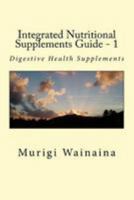 Integrated Nutritional Supplements Guide - 1: Digestive Health Supplements 1512032840 Book Cover