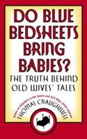 Do Blue Bedsheets Bring Babies?: The Truth Behind Old Wives' Tales 0767921887 Book Cover