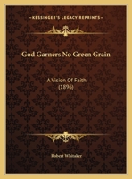 God Garners No Green Grain. A Vision of Faith 1171762828 Book Cover