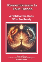 Remembrance In Your Hands: A Field for the Ones Who Are Ready 106961680X Book Cover