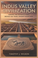 Indus Valley Civilization: Harappa and Mohenjo-Daro, Bronze Age Trade, Ancient South Asia B0GNZL4PQS Book Cover