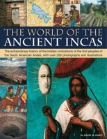 The World of the Ancient Incas: The Extraordinary History of the Hidden Civilizations of the First Peoples of the South American Andes, with over 200 Photographs and Illustrations 1844768678 Book Cover