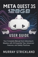 Meta Quest 3S 128GB User Guide: Your Complete Manual from Unboxing to Mastery with 30 Essential Tips, Advanced Features, and Safety Practices B0FJMSK4QW Book Cover