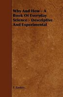 Why and How - A Book of Everyday Science - Descriptive and Experimental 1444627686 Book Cover