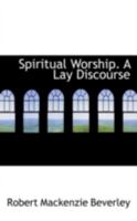 Spiritual Worship. A Lay Discourse 1022077759 Book Cover
