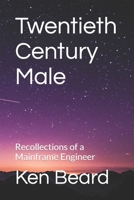 Twentieth Century Male: Recollections of a Mainframe Engineer B0C1J1PFBG Book Cover