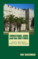 Christians, Jews and the End Times: God's Ultimate Plan for His People 1452837414 Book Cover