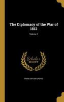 The Diplomacy of the War of 1812; Volume 1 1361888849 Book Cover