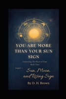 You Are More Than Your Sun Sign: Connecting the Pieces of Your Birth Chart: Part 1: Sun, Moon, and Rising Sign B0GGRBFG6M Book Cover