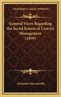 General Views Regarding the Social System of Convict Management 1376383799 Book Cover