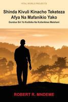 Shinda Kivuli Kinacho Teketeza Afya Na Mafanikio Yako: Gundua Siri YA Kutibika Na Kufanikiwa Maishani 998794213X Book Cover