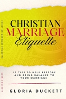 Christian Marriage Etiquette: 12 Tips to Help Restore and Bring Balance to Your Marriage B09JRD6VW6 Book Cover