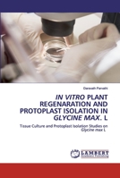 In Vitro Plant Regenaration and Protoplast Isolation in Glycine Max. L 6200443033 Book Cover