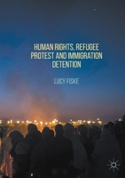 Human Rights, Refugee Protest and Immigration Detention 113758095X Book Cover
