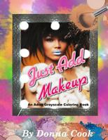Just Add Makeup: An Adult Grayscale Coloring Book 1987459814 Book Cover