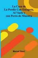 La Caza De La Perdiz Con Escopeta, Al Vuelo Y Con Perro De Muestra (French Edition) 9373052594 Book Cover