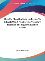 How Far Should A State Undertake To Educate? Or A Plea For The Voluntary System In The Higher Education 1104059797 Book Cover