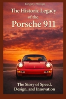 The Historic Legacy of the Porsche 911: The Story of Speed, Design, and Innovation (The Historic Legacy of Automotive Speed, Innovation & Design) B0GDXVLDFX Book Cover