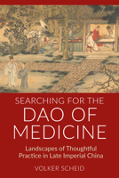 Searching for the DAO of Medicine: Landscapes of Thoughtful Practice in Late Imperial China 1836956347 Book Cover