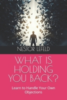 WHAT IS HOLDING YOU BACK?: Learn to Handle Your Own Objections B0FX1YPV2T Book Cover