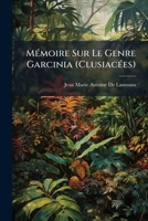 Memoire Sur Le Genre Garcinia Clusiacees: Et Sur L'Origine Et Les Proprietes De La Gomme Gutte (1872) 1149086106 Book Cover