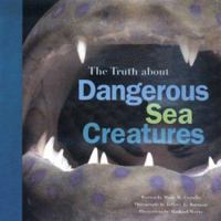 The Truth About Dangeous Sea Creatures 0811863492 Book Cover