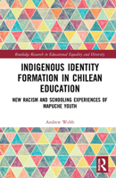 Indigenous Identity Formation in Chilean Education: New Racism and Schooling Experiences of Mapuche Youth 0367548151 Book Cover