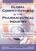 Global Competitiveness in the Pharmaceutical Industry: The Effect of National Regulatory, Economic, and Market Factors 0789007150 Book Cover