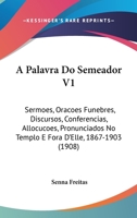 A Palavra Do Semeador V1: Sermoes, Oracoes Funebres, Discursos, Conferencias, Allocucoes, Pronunciados No Templo E Fora D'Elle, 1867-1903 1160276455 Book Cover