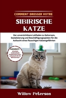 So trainieren Sie Ihre Sibirische Katze: Der unverzichtbare Leitfaden zu Gehorsam, Sozialisierung und Beschäftigungsspielen für die Aufzucht eines flauschigen Katzengefährten (German Edition) B0FJYF7HJ2 Book Cover