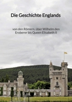Die Geschichte Englands - von den Römern, über Wilhelm den Eroberer bis Queen Elisabeth II (German Edition) 3347997824 Book Cover