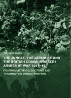 The Jungle, the Japanese and the British Commonwealth Armies at War, 1941-45: Fighting Methods, Doctrine and Training for Jungle Warfare 0415655293 Book Cover