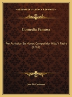 Comedia Famosa: Por Acrisolar Su Honor, Competidor Hijo, Y Padre (1762) 1162020806 Book Cover