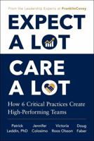 Expect A Lot, Care A Lot: How 6 Critical Practices Create High-Performing Teams 1668264064 Book Cover