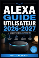Alexa Guide Utilisateur 2026-2027: Exploiter Tout le Potentiel de Votre Echo : Routines, Scenarios, Domotique et Astuces Exclusives (French Edition) B0H5G83DS4 Book Cover