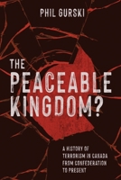 The Peaceable Kingdom?: A History of Terrorism in Canada from Confederation to Present 1990644465 Book Cover
