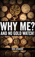 Why Me and No Gold Watch? 1554832357 Book Cover