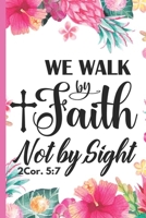 We Walk By Faith Not By Sight 2 Cor. 5:7: Pretty Pink Floral Prayer Journal for Women to write in | Blank Lined Notebook for Bible Study Notes, ... Thanksgiving and Meditation | Ideal Gift 1695482107 Book Cover