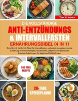 DIE VOLLSTÄNDIGE ANTI-ENTZÜNDUNGS- & INTERVALLFASTEN-ERNÄHRUNGSBIBEL (4 IN 1) (German Edition) B0GQXTDJB4 Book Cover