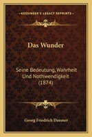 Das Wunder: Seine Bedeutung, Wahrheit Und Nothwendigkeit (1874) 1160380651 Book Cover