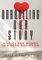 Unraveling Our Story: A Voice for Women in a Porn Addiction 1977254675 Book Cover