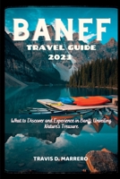 BANFF TRAVEL GUIDE 2023: What to Discover and Experience in Banff; Unveiling Nature's Treasure B0C6P2PCX8 Book Cover